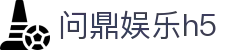 问鼎娱乐h5 - 问鼎pg电子娱乐平台